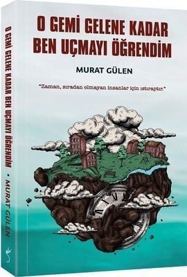 İndigo Kitap O Gemi Gelene Kadar Ben Uçmayı Öğrendim - Murat Gülen